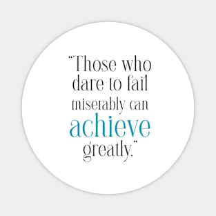 Quotes to Inspire Those who dare to fail miserably can achieve greatly Magnet